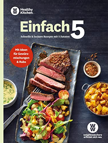WW - Einfach 5: Schnelle und leckere Rezepte mit nur fünf Zutaten für Fleisch, Fisch, vegetarische und süße Gerichte - mit Ideen für Gewürzmischungen und Rubs