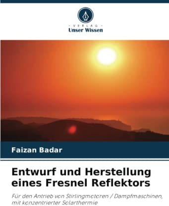 Entwurf und Herstellung eines Fresnel Reflektors: Für den Antrieb von Stirlingmotoren / Dampfmaschinen, mit konzentrierter Solarthermie