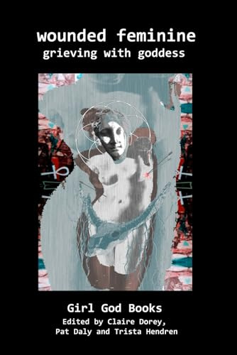 Wounded Feminine: Grieving with Goddess