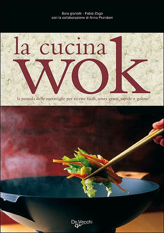 La cucina wok. La pentola delle meraviglie per ricette facili, senza grassi, rapide e golose