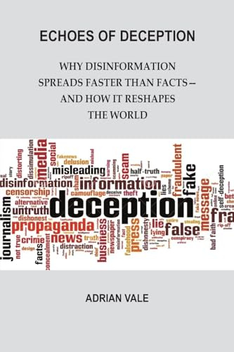 Echoes of Deception: Why Disinformation Spreads Faster than Facts-and How it Reshapes the World