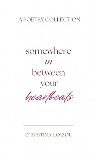 Somewhere In Between Your Heartbeats: A Poetry Collection About Love, Heartbreak, and Finding the Light Within
