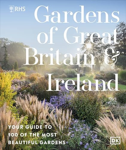 RHS Gardens of Great Britain and Ireland: Your Guide to 100 of the Most Beautiful Gardens