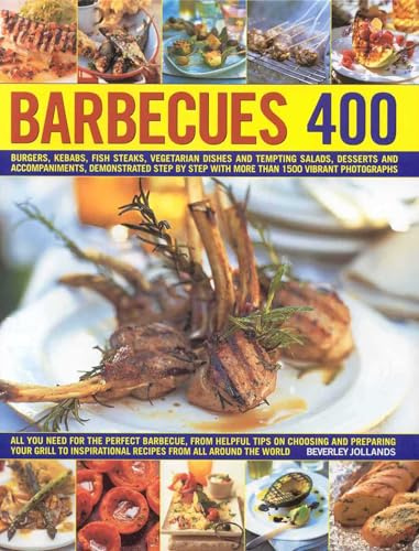 Barbecues 400: Burgers, Kebabs, Fish Steaks, Vegetarian Dishes, Side Salads, Dips, Accompaniments and Desserts, Demonstrated Step-by-Step with More ... Than 1500 Step-By-Step Stunning Photographs
