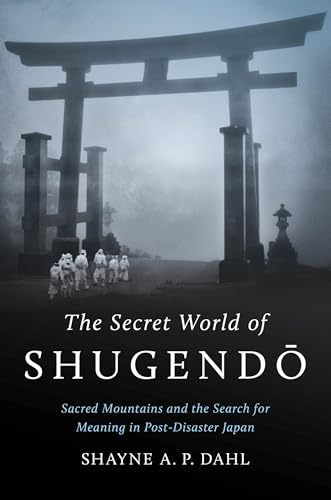 The Secret World of Shugend¿: Sacred Mountains and the Search for Meaning in Post-Disaster Japan (Where Religion Lives)