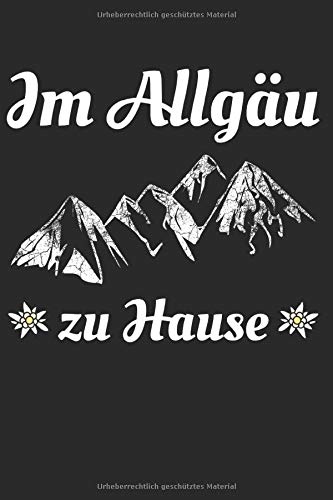 Im Allgäu zu Hause: Notizbuch, Notizblock, Geburtstag Geschenk Buch mit 120 karierten Seiten