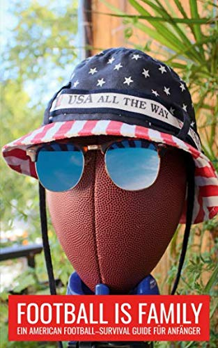 FOOTBALL IS FAMILY: Ein American Football - Survival Guide für Anfänger