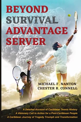 Beyond Survival Advantage Server: A Detailed Account of Caribbean Tennis History , A Visionary Call to Action for a Post-Caribbean People, A Caribbean Journey of Tragedy Triumph and Transformation.