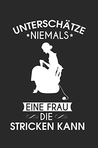 Unterschätze niemals eine Frau die stricken kann: Notizbuch, Notizblock, mit 100 linierten Seiten ideal als Geschenk