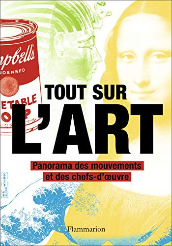 Tout sur l'art: Panorama des mouvements et des chefs-d'oeuvre