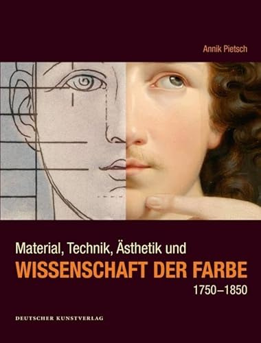 Material, Technik, Ästhetik und Wissenschaft der Farbe 1750-1850: Eine produktionsästhetische Studie zur ›Blüte‹ und zum ›Verfall‹ der Malerei in ... Berlin (Kunstwissenschaftliche Studien, 179)