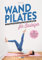 Wand Pilates für Einsteiger: In 21 Tagen ganz leicht zu mehr Kraft, Stabilität und Beweglichkeit - 50 Top-Übungen zum Sofort-Loslegen