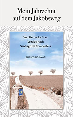 Mein Jahrzehnt auf dem Jakobsweg: Von Herdecke über Vézelay nach Santiago de Compostela
