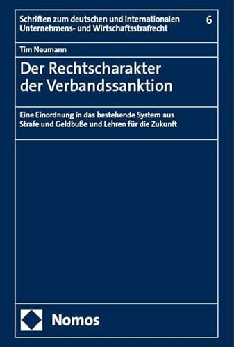 Der Rechtscharakter der Verbandssanktion: Eine Einordnung in das bestehende System aus Strafe und Geldbuße und Lehren für die Zukunft (Schriften zum ... Unternehmens- und Wirtschaftsstrafrecht)