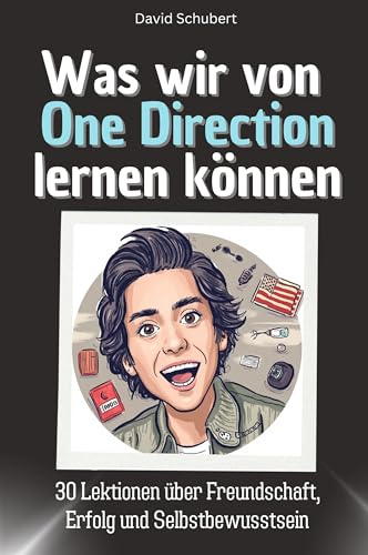 Was wir von One Direction lernen können - Das perfekte Geschenk für Weihnachten und Geburtstag für Männer, Frauen und Teenager: 30 Lektionen über Freundschaft, Erfolg und Selbstbewusstsein