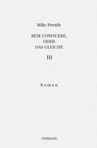 Rem conficere, oder Das Gleiche (Band 3): Eine Berichterstattung