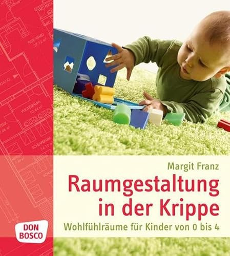 Raumgestaltung in der Krippe: Wohlfühlräume für Kinder von 0 bis 4