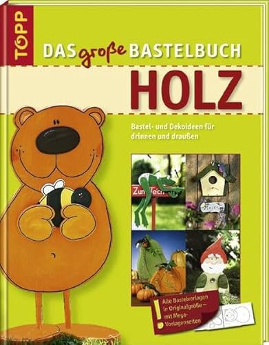 Holz: Ideen für die ganze Familie, Vorlagen in Originalgröße: Bastel- und Dekoideen für drinnen und draußen. Alle Bastelvorlagen in Originalgröße (Das große Bastelbuch)