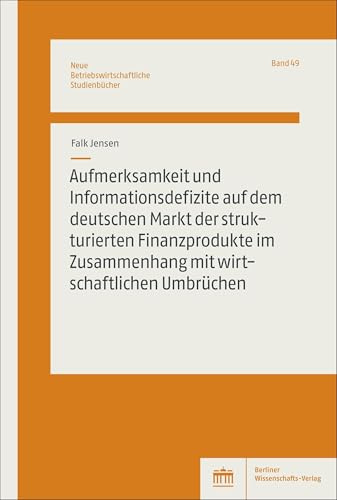 Aufmerksamkeit und Informationsdefizite auf dem deutschen Markt der strukturierten Finanzprodukte im Zusammenhang mit wirtschaftlichen Umbrüchen (Neue Betriebswirtschaftliche Studienbücher)
