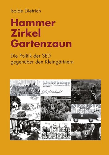 Hammer, Zirkel, Gartenzaun: Die Politik der SED gegenüber den Kleingärtnern