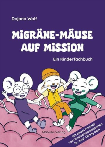 Migräne-Mäuse auf Mission. Ein Kinderfachbuch. Migräne bei Kindern: Ursachen und Hilfe einfach erklärt. Interaktives Kindersachbuch über die Kopfschmerzerkrankung mit Vorlage für ein Migräne-Tagebuch