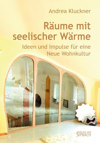 RÄUME MIT SEELISCHER WÄRME: Ideen und Impulse für eine neue Wohnkultur