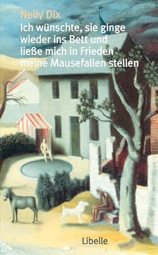 Ich wünschte, sie ginge wieder ins Bett und ließe mich in Frieden meine Mausefallen stellen: Erzählungen