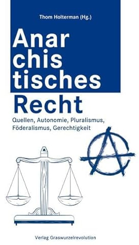 Anarchistisches Recht: Quellen, Autonomie, Pluralismus, Föderalismus, Gerechtigkeit
