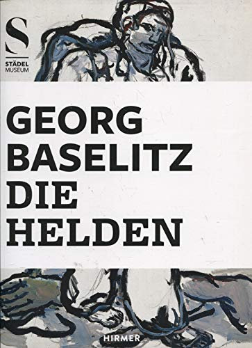 Georg Baselitz: Die Helden