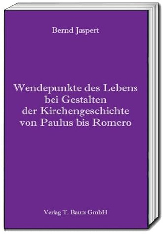 Wendepunkte des Lebens bei Gestalten der Kirchengeschichte von Paulus bis Romero