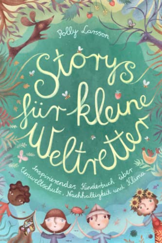 Storys für kleine Weltretter: Inspirierendes Kinderbuch über Umweltschutz, Nachhaltigkeit und Klima
