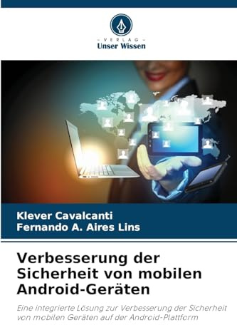 Verbesserung der Sicherheit von mobilen Android-Geräten: Eine integrierte Lösung zur Verbesserung der Sicherheit von mobilen Geräten auf der Android-Plattform