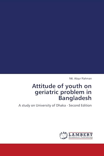 Attitude of youth on geriatric problem in Bangladesh: A study on University of Dhaka - Second Edition