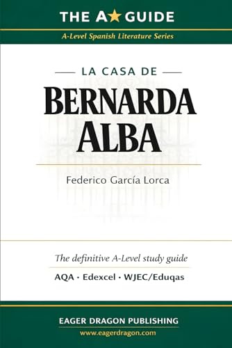 The A Guide: La casa de Bernarda Alba: A-Level Spanish Literature Study Guide for AQA, Edexcel & WJEC/Eduqas