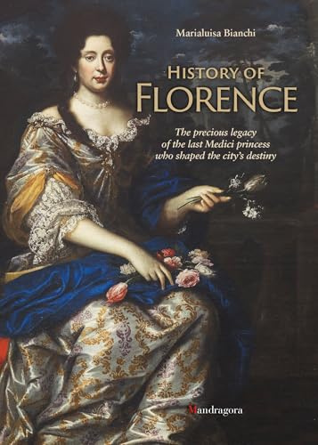 History of Florence: The Precious Legacy of the Last Medici Princess who Shaped the City’s Destiny