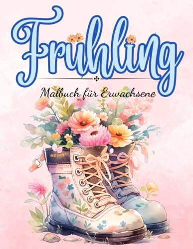 Frühling Malbuch für Erwachsene: Entspannende Frühlingsmotive – Blumen, Tiere, Schmetterlinge und Gartenlandschaften (Malbücher für Erwachsene)