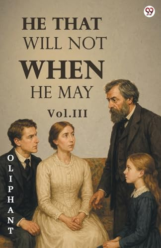 He That Will Not When He May Vol. III
