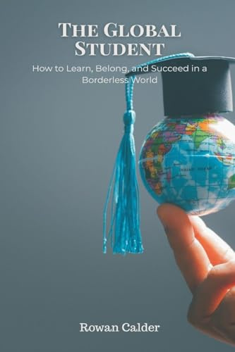 The Global Student: How to Learn, Belong, and Succeed in a Borderless World