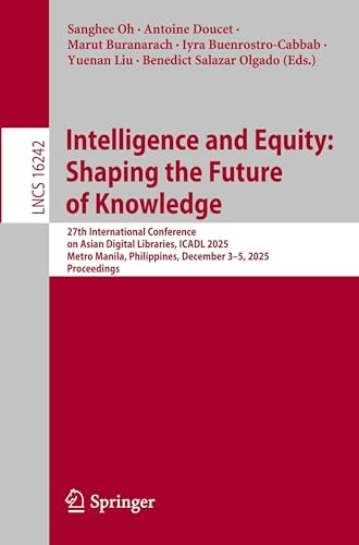 Intelligence and Equity: Shaping the Future of Knowledge: 27th International Conference on Asian Digital Libraries, ICADL 2025, Metro Manila, ... Notes in Computer Science, Band 16242)