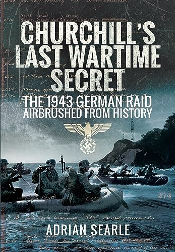 Churchill's Last Wartime Secret: The 1943 German Raid Airbrushed from History