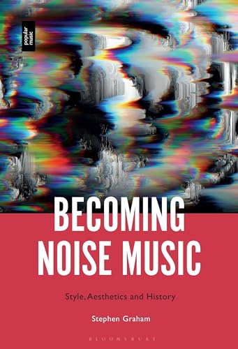 Becoming Noise Music: Style, Aesthetics, and History