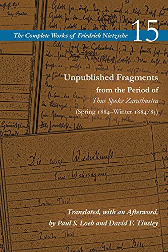 Unpublished Fragments from the Period of Thus Spoke Zarathustra (Spring 1884–Winter 1884/85): Volume 15 (The Complete Works of Friedrich Nietzsche)