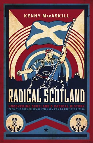 Radical Scotland: Uncovering Scotland's radical history - from the French Revolutionary era to the 1820 Rising