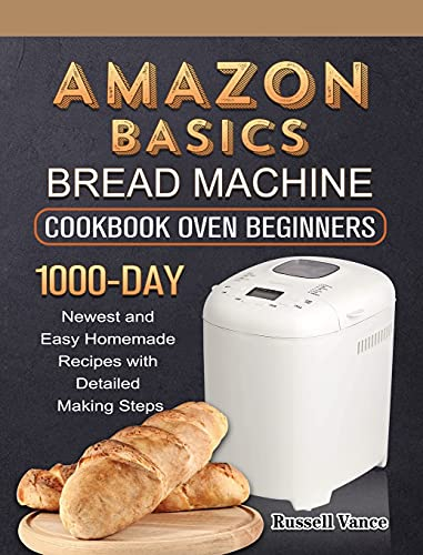 Amazon Basics Bread Machine Cookbook For Beginners: 1000-Day Newest and Easy Homemade Recipes with Detailed Making Steps