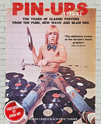 Pin-Ups 1972-82 Ten Years of Classic Posters: Ten Years Of Classic Posters From The Punk, New Wave And Glam Era