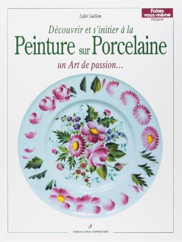 Peinture sur porcelaine: Un art, un art du feu, un art de passion, un plaisir à faire partager