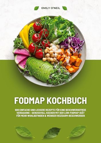 FODMAP Kochbuch: 600 einfache und leckere Rezepte für eine beschwerdefreie Verdauung – Genussvoll Kochen mit der Low-FODMAP-Diät für mehr Wohlbefinden und weniger Reizdarm-Beschwerden