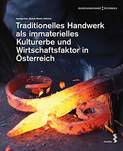 Traditionelles Handwerk als immaterielles Kulturerbe und Wirtschaftsfaktor in Österreich: Studie der Österreichischen UNESCO-Kommission im Auftrag des ... für Wissenschaft, Forschung und Wirtschaft