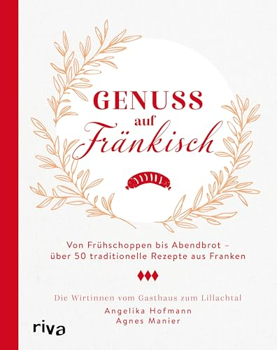 Genuss auf Fränkisch: Von Frühschoppen bis Abendbrot – über 50 traditionelle Rezepte aus Franken | Von Bratwürsten und Schäufele mit Kloß über Kaspressknödel bis zu Apfelküchle