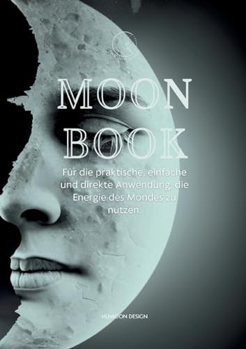 Moon Book: Für die praktische, einfache und direkte Anwendung, die Energie des Mondes zu nutzen